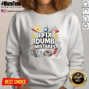 Funny handyman graphic sweatshirt featuring 'Nice, I Fix Dumb Mistakes' text, perfect for DIY enthusiasts and humor lovers.