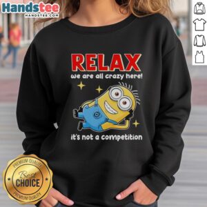 Premium Minion Relax sweatshirt with 'We Are All Crazy Here, It's Not A Competition' design in vibrant colors.