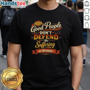 Vintage T-shirt featuring the phrase 'Nice Good People Don't Defend The Suffering Of Others' in bold typography.