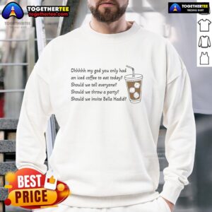 Official Ohhhhh My God You Only Had An Iced Coffee To Eat Today Sweatshirt in casual style, perfect for coffee lovers.