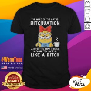 Good Minion 'The Word Of The Day Is Bitchuation' T-shirt featuring a humorous design about challenging situations.