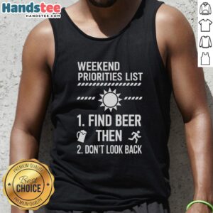 Nice weekend priorities list tank top featuring 'Find Beer, Then Don't Look Back' design for relaxed vibes.