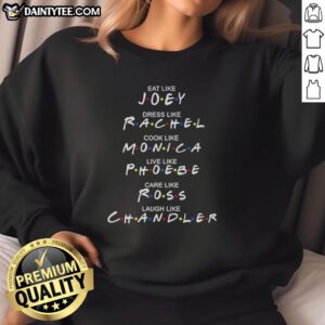 Good Eat Like Joey, Dress Like Rachel, Cook Like Monica sweatshirt featuring a stylish design for Friends fans.