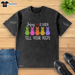 Nice Jesus Is Risen Call Your Peeps Washed T-Shirt featuring a vibrant design celebrating Easter and faith.
