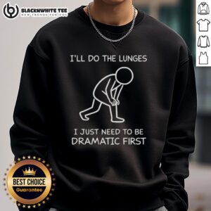 Alt Text: Trendy 'Nice I'll Do The Lunges I Just Need To Be Dramatic First' sweatshirt for fitness enthusiasts and stylish workouts.