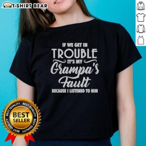 Original ladies tee with text: 'If we get in trouble, it's my grandpa's fault because I listened to him.'