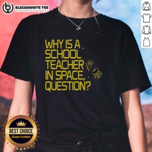 Good Why Is A School Teacher In Space Ladies Tee featuring a whimsical design of a teacher in a space setting.