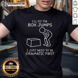 Funny 'I'll Do The Box Jumps I Just Need To Be Dramatic First' T-Shirt for fitness enthusiasts and gym lovers.