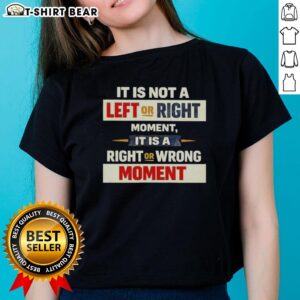 Pretty ladies' tee featuring 'Not a Left or Right Moment, But a Right or Wrong Moment' design for thoughtful fashion.