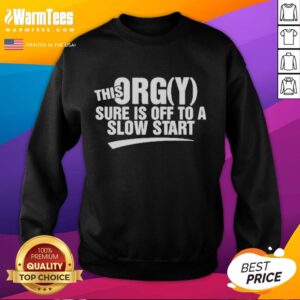 Funny 'This Orgy Sure Is Off To A Slow Start' sweatshirt design featuring playful graphics and bold text.