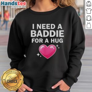 Alt Text: Official I Need A Baddie For A Hug Sweatshirt in stylish design, perfect for cozy casual wear and trendy outfits.