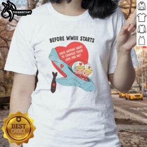 Pretty Before WWIII Starts Ladies Tee: A stylish shirt expressing love and connection amidst uncertainty.
