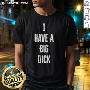 Official I Have A Big Dick T-Shirt featuring bold text design, perfect for making a statement and showcasing confidence.
