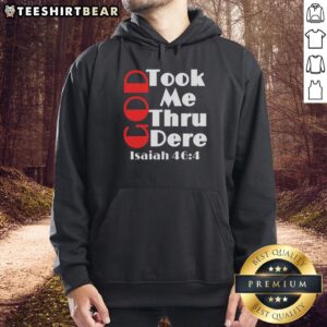 Motivational hoodie featuring 'Pretty God Took Me Thru Dere' and Isaiah 46:4, perfect for inspiration and comfort.