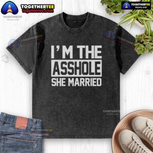 Funny 'Nice, I'm the Asshole She Married' washed t-shirt design, perfect for humor lovers and casual fashion enthusiasts.