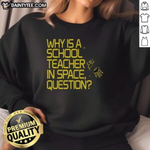 Official 'Why Is A School Teacher In Space' sweatshirt featuring a vibrant design, perfect for educators and space enthusiasts.