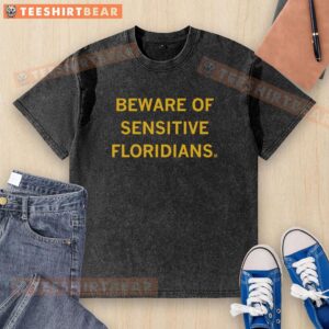 Alt Text: Official Beware Of Sensitive Floridians Washed T-Shirt featuring a humorous design for Florida pride enthusiasts.