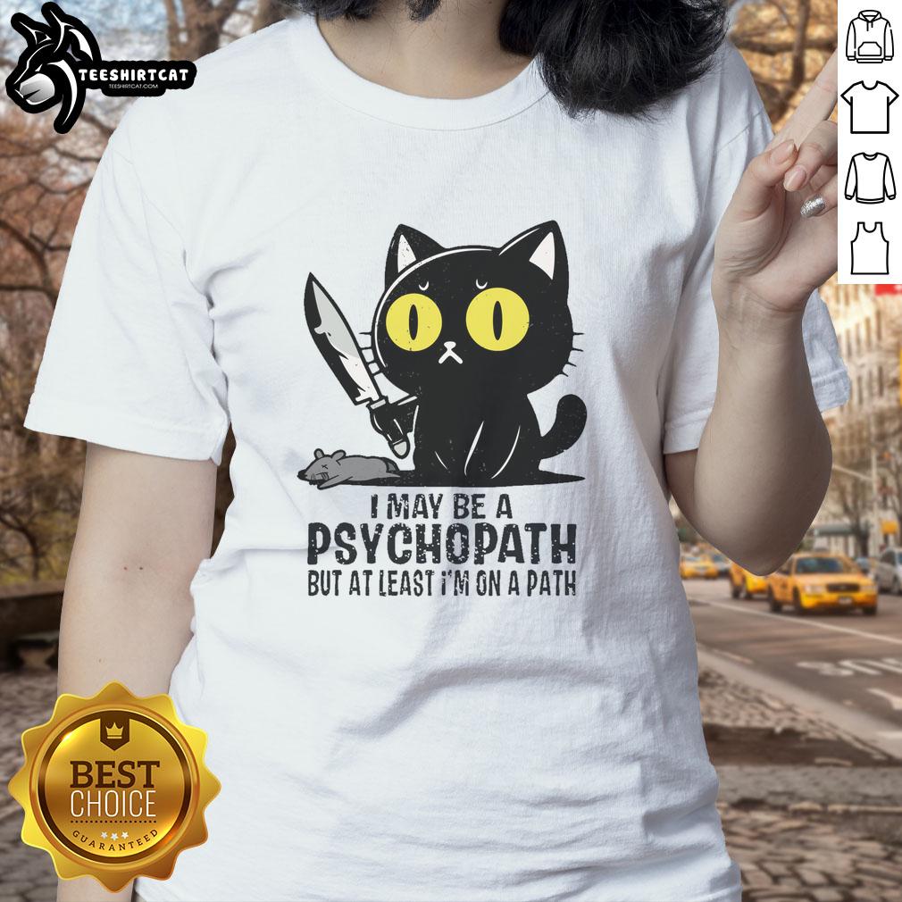 funny-cat-i-may-be-a-psychopath-but-at-least-at-least-im-on-a-path-ladies-tee Funny cat graphic on a ladies tee with the phrase I may be a psychopath, but at least I'm on a path.