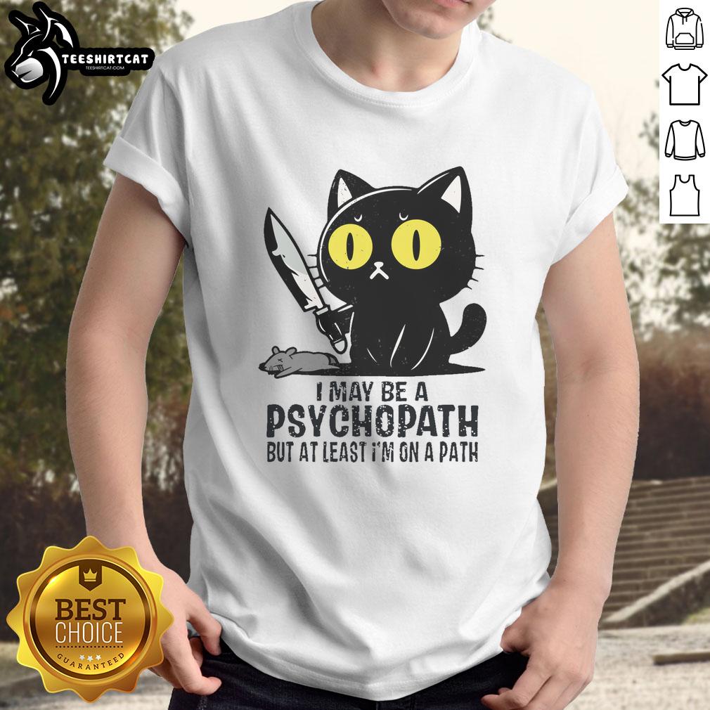 funny-cat-i-may-be-a-psychopath-but-at-least-at-least-im-on-a-path-t-shirt-1 Alt Text: Funny cat graphic on a T-shirt with the phrase I May Be A Psychopath But At Least I'm On A Path.