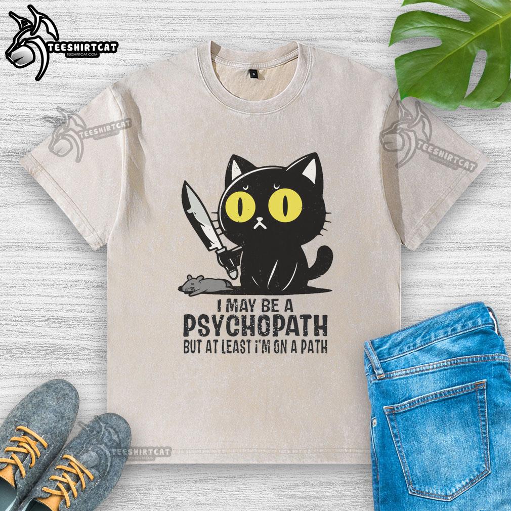 funny-cat-i-may-be-a-psychopath-but-at-least-at-least-im-on-a-path-washed-t-shirt Funny cat graphic on a washed t-shirt with the phrase I may be a psychopath, but at least I'm on a path.