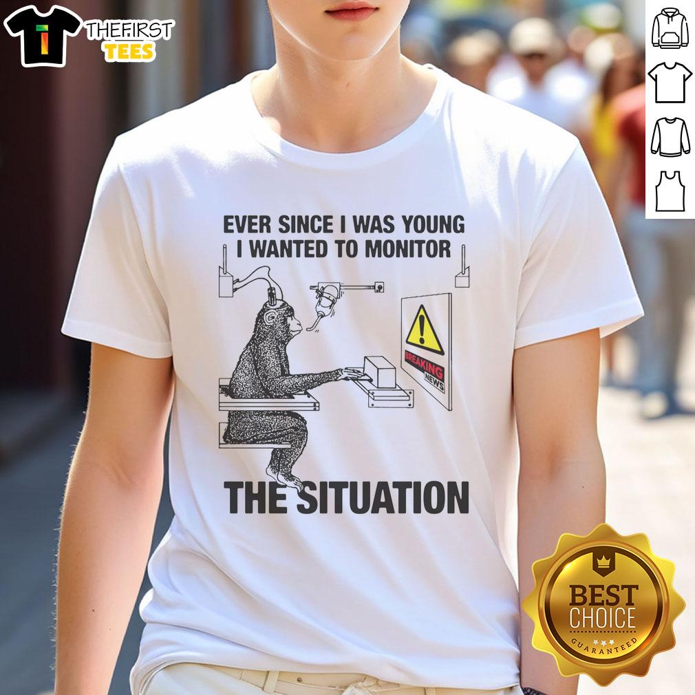 funny-ever-since-i-was-young-i-wanted-to-monitor-the-situation-t-shirt Alt Text: Funny Ever Since I Was Young I Wanted To Monitor The Situation T-Shirt featuring humorous graphic design and text.