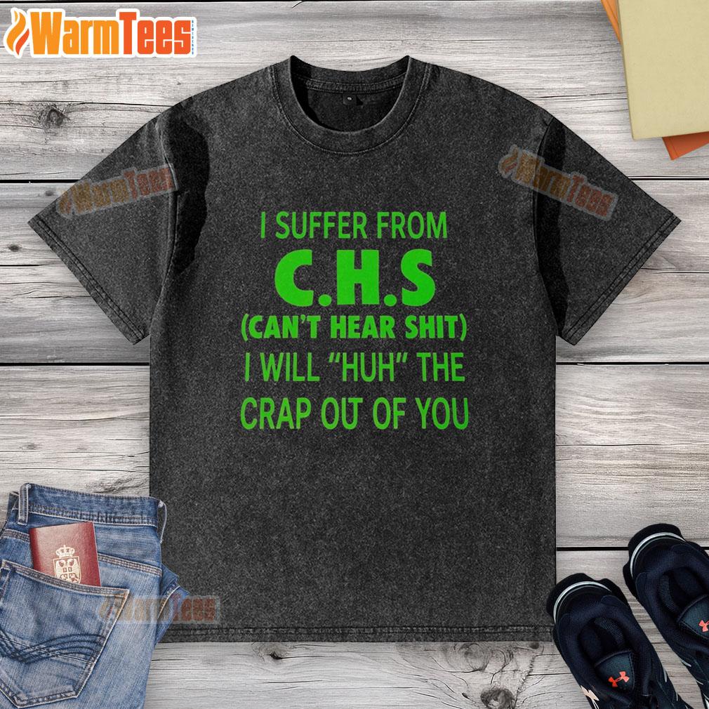 funny-i-suffer-from-chs-cant-hear-shit-i-will-huh-the-crap-out-of-you-washed-t-shirt Alt Text: Funny I Suffer From CHS T-Shirt - 'Can't Hear Shit, I Will Huh The Crap Out Of You' humorous graphic tee design.