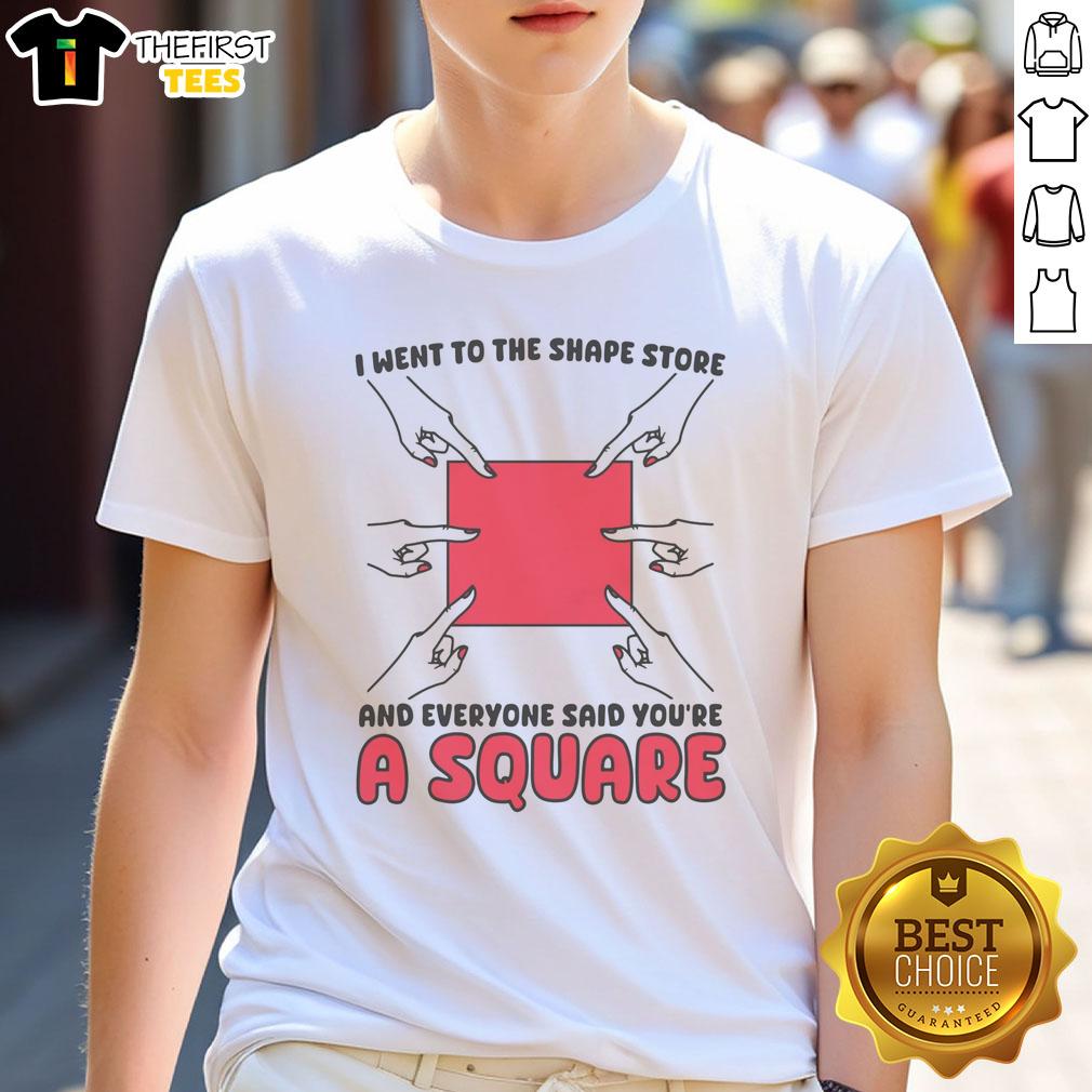 funny-i-went-to-the-shape-store-and-everyone-said-youre-a-square-t-shirt Alt Text: Funny I Went To The Shape Store And Everyone Said You're A Square T-Shirt design featuring playful typography.