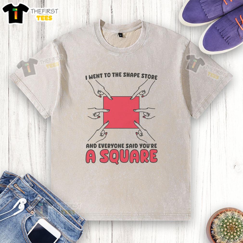 funny-i-went-to-the-shape-store-and-everyone-said-youre-a-square-washed-t-shirt Funny 'I Went to the Shape Store and Everyone Said You're a Square' washed t-shirt design for quirky fashion lovers.