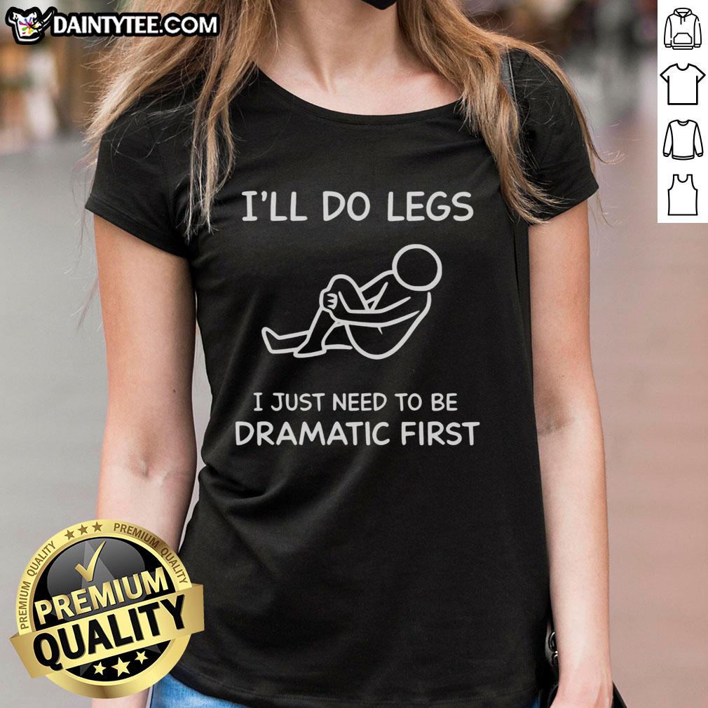 funny-ill-do-legs-i-just-need-to-be-dramatic-first-ladies-tee Funny 'I'll Do Legs, I Just Need to Be Dramatic First' Ladies Tee featuring a playful design for stylish humor.