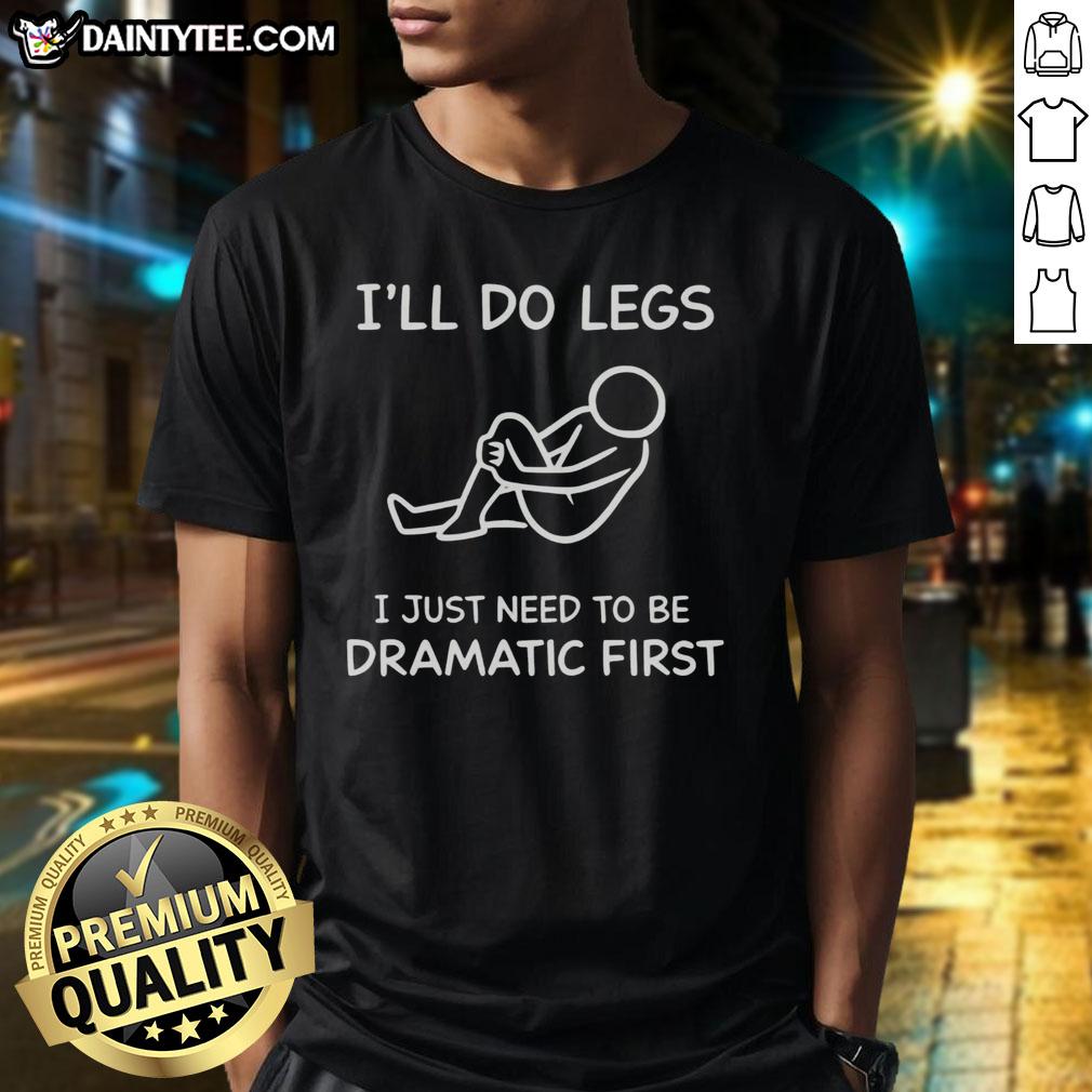 funny-ill-do-legs-i-just-need-to-be-dramatic-first-t-shirt Alt Text: Funny I'll Do Legs I Just Need To Be Dramatic First T-Shirt design for humor lovers and fitness enthusiasts.