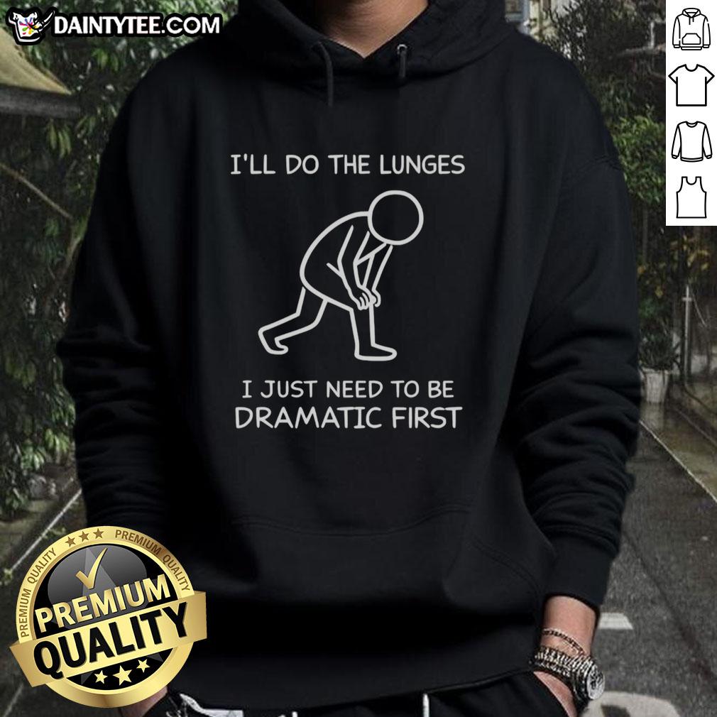 funny-ill-do-the-lunges-i-just-need-to-be-dramatic-first-hoodie Funny 'I'll Do The Lunges, I Just Need To Be Dramatic First' hoodie design featuring a playful graphic and bold text.