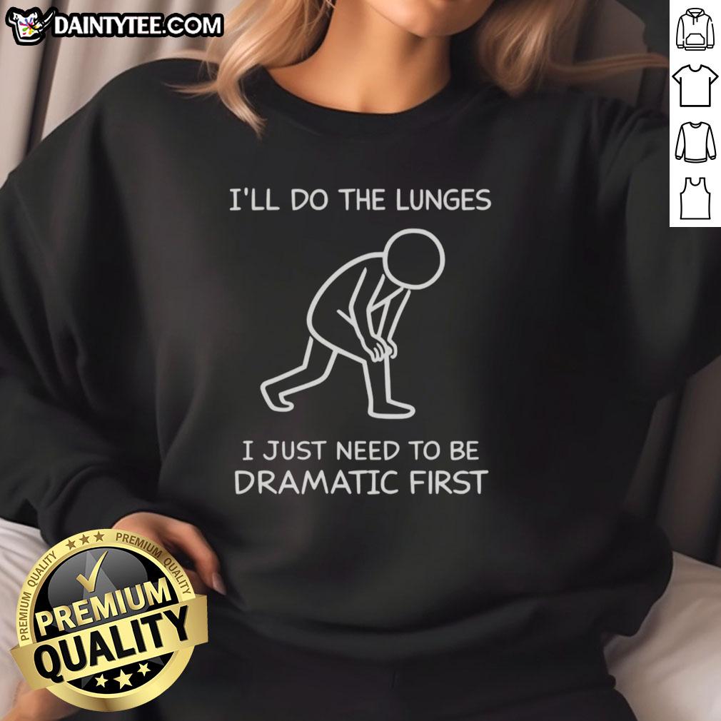 funny-ill-do-the-lunges-i-just-need-to-be-dramatic-first-sweatshirt Funny sweatshirt with 'I'll do the lunges, I just need to be dramatic first' text, perfect for fitness enthusiasts and humor lovers.