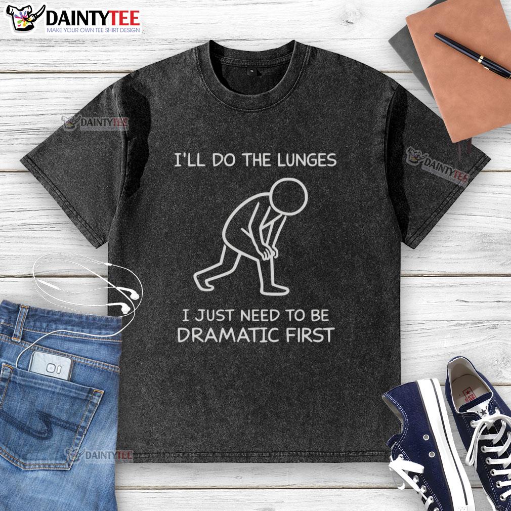 funny-ill-do-the-lunges-i-just-need-to-be-dramatic-first-washed-t-shirt Funny washed t-shirt with 'I'll do the lunges, I just need to be dramatic first' text for fitness enthusiasts.