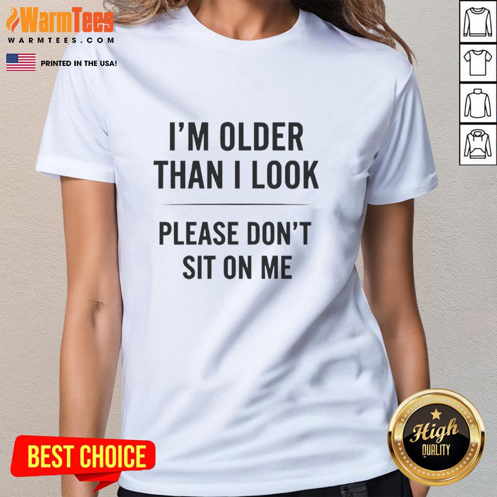 funny-im-older-than-i-look-please-dont-sit-on-me-ladies-tee Funny 'I'm Older Than I Look' tee for women, perfect for humor and style. Great for casual outings and gift ideas.