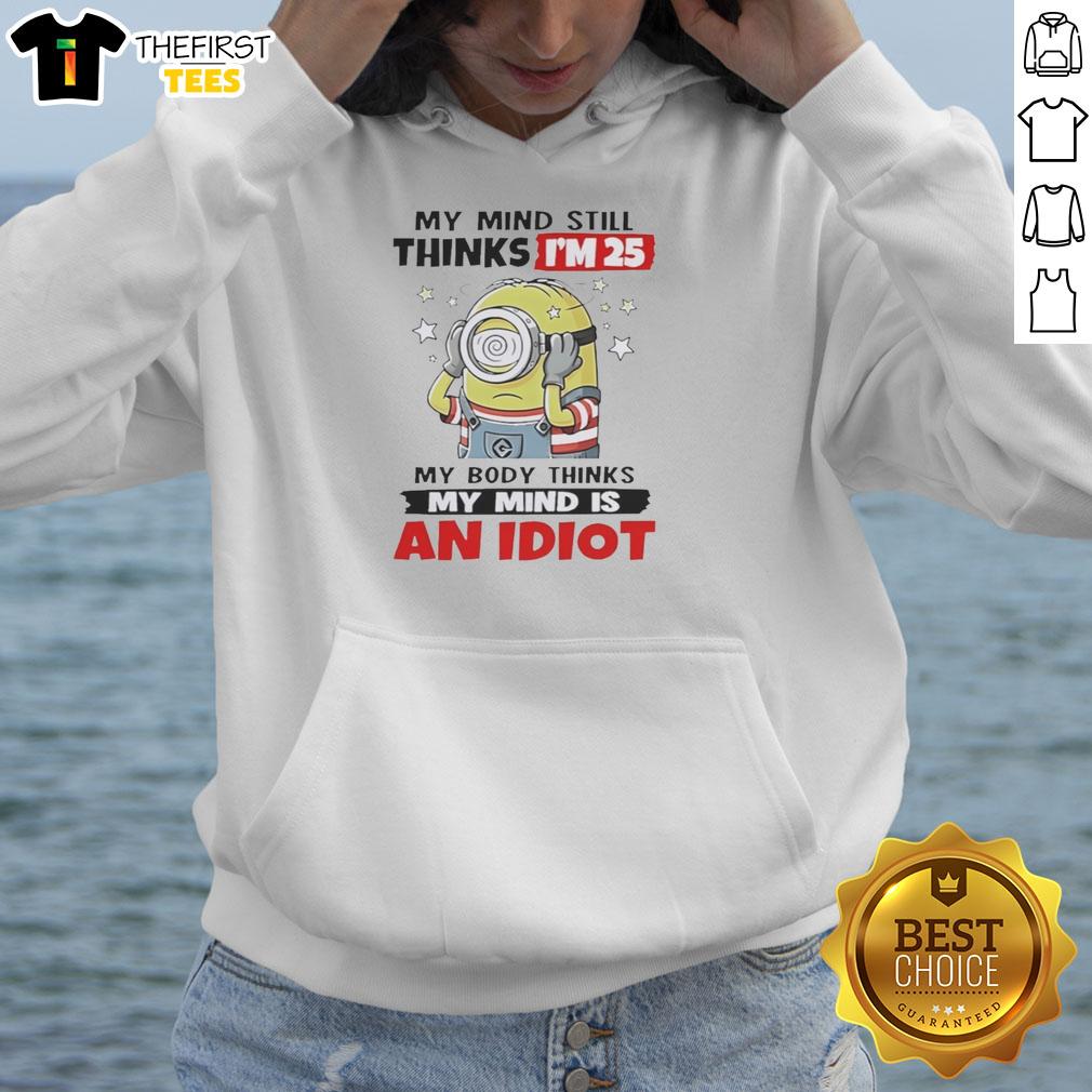 funny-my-mind-still-thinks-im-25-my-body-thinks-my-mind-is-an-idiot-minion-hoodie Funny My Mind Still Thinks I'm 25 My Body Thinks My Mind Is An Idiot Minion T-Shirt - Image 2