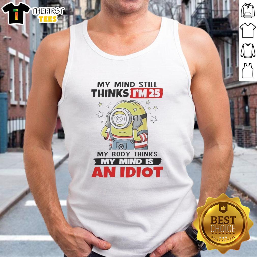 funny-my-mind-still-thinks-im-25-my-body-thinks-my-mind-is-an-idiot-minion-tank-top Funny My Mind Still Thinks I'm 25 My Body Thinks My Mind Is An Idiot Minion T-Shirt - Image 4