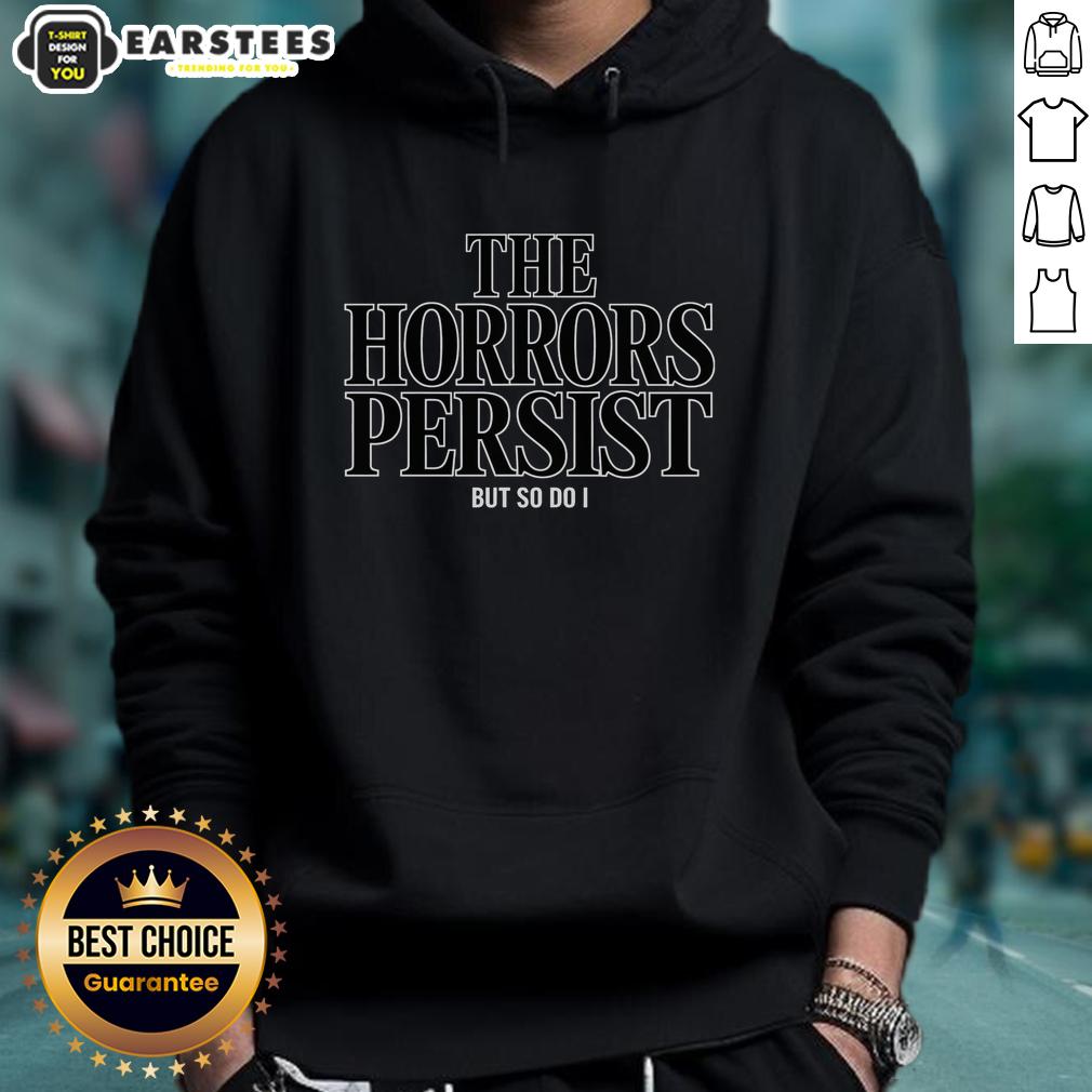 funny-the-horrors-persist-but-so-do-i-hoodie Alt Text: Funny hoodie featuring 'The Horrors Persist But So Do I' design, perfect for casual wear and expressing resilience.