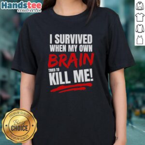 Official I Survived When My Own Brain Tried to Kill Me Ladies Tee - stylish and empowering women's t-shirt design.