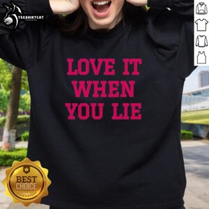 Alt Text: Premium Love It When You Lie Sweatshirt in soft fabric, featuring a stylish design perfect for casual wear.