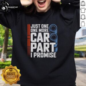 Cozy 'Good Just One More Car Part I Promise' sweatshirt featuring a fun automotive design, perfect for car enthusiasts.