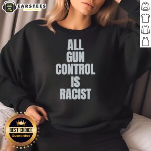 Good All Gun Control Is Racist Sweatshirt in black, featuring bold white text promoting a controversial statement on gun control.