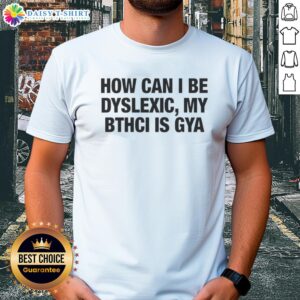 Original How Can I Be Dyslexic My Bthci Is Gya Letter T-Shirt design featuring playful text and vibrant colors.