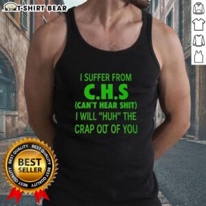 Alt Text: Good I Suffer From CHS Can't Hear Shit I Will Huh The Crap Out Of You Tank Top design with bold text on a stylish tank.