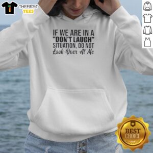 Good If We Are In A Don't Laugh Situation Do Not Look Over At Me Quote T-Shirt - Image 2
