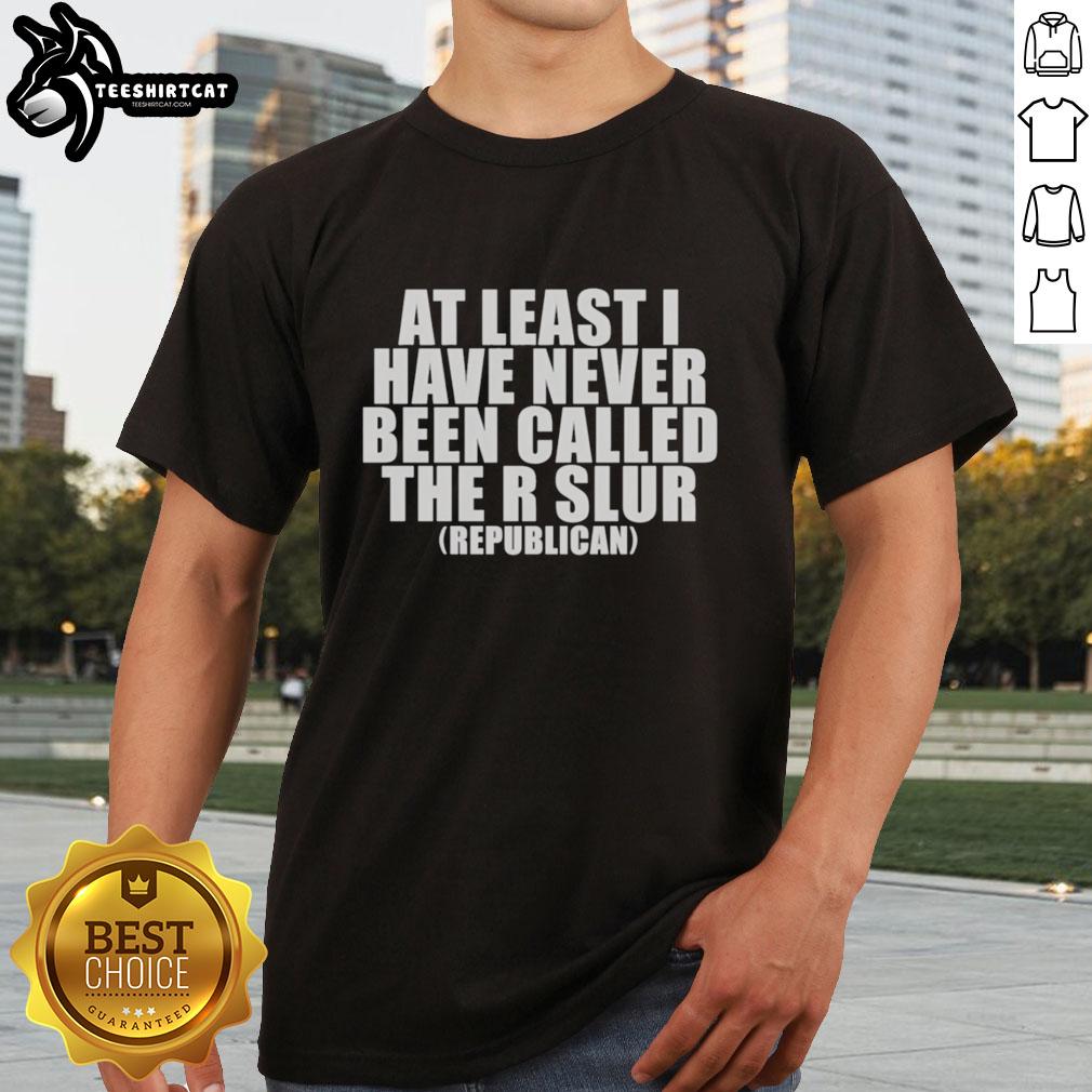 good-at-least-i-have-never-been-called-the-r-slur-republican-t-shirt Good At Least I Have Never Been Called The R Slur Republican T-Shirt showcasing a bold political statement in vibrant colors.