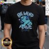 Good Be Weird Have Fun T-Shirt featuring a playful graphic design, perfect for expressing individuality and fun style.