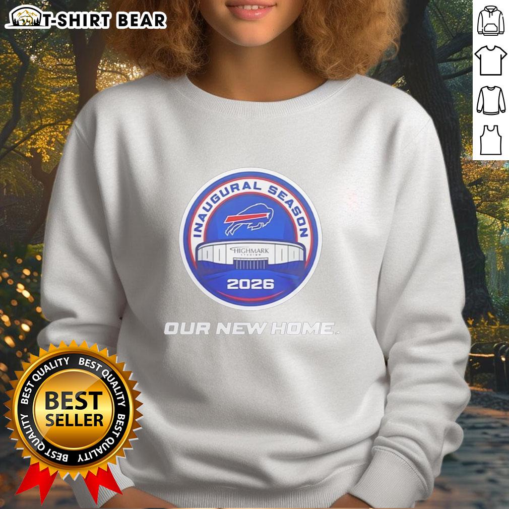 Good Buffalo Bills Highmark Stadium Inaugural Season 2026 Our New Home Sweatshirt