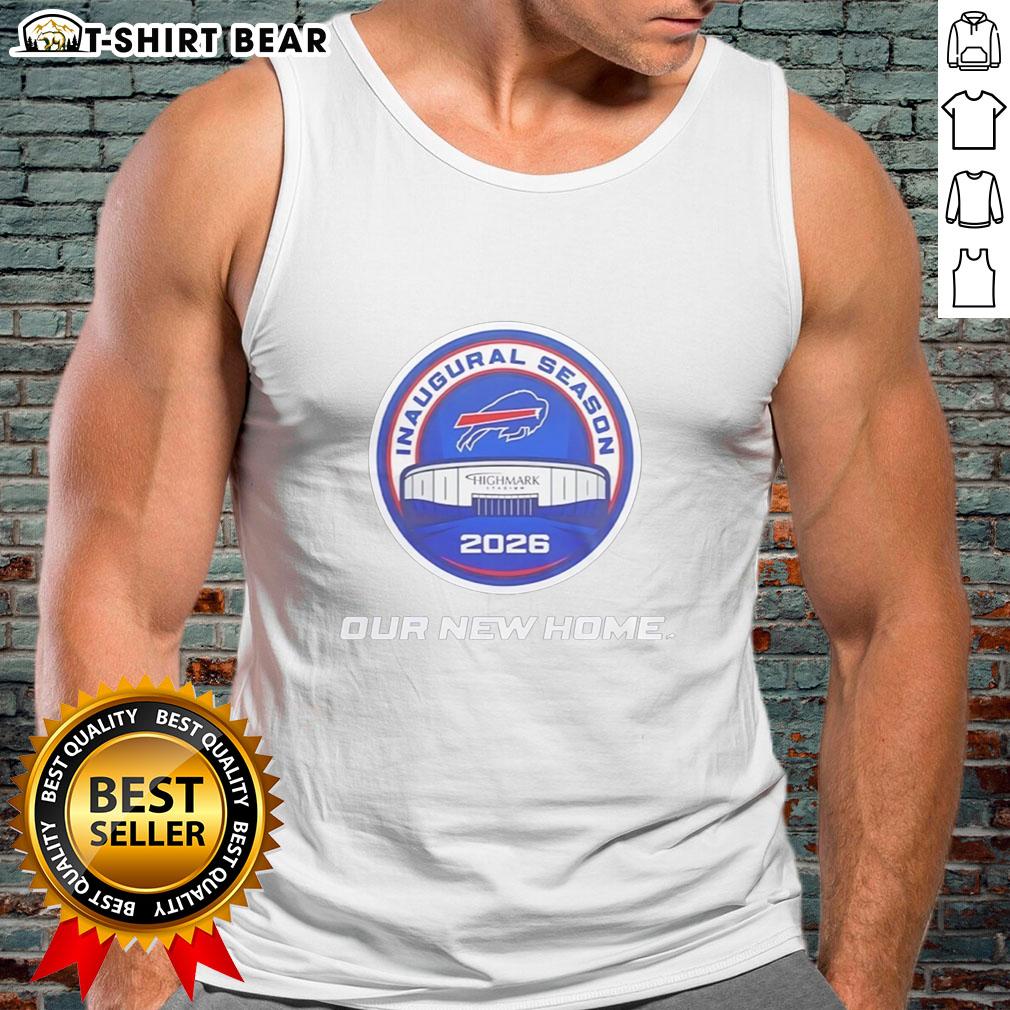 Good Buffalo Bills Highmark Stadium Inaugural Season 2026 Our New Home Tank Top Good Buffalo Bills Highmark Stadium Inaugural Season 2026 tank top showcasing team pride and vibrant design.