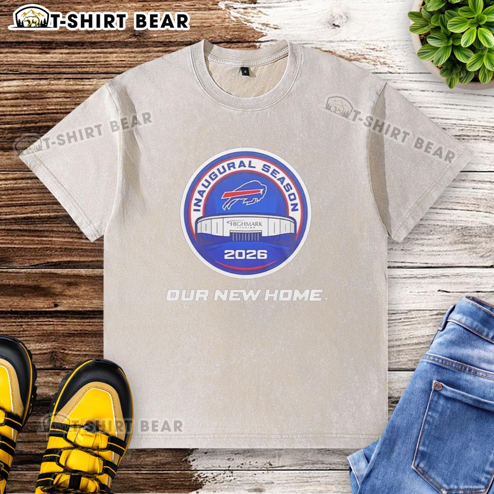 Good Buffalo Bills Highmark Stadium Inaugural Season 2026 Our New Home Washed T-Shirt