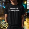 Good Do What Daddy Says meme T-Shirt featuring a humorous design for fun-loving dads and their kids.